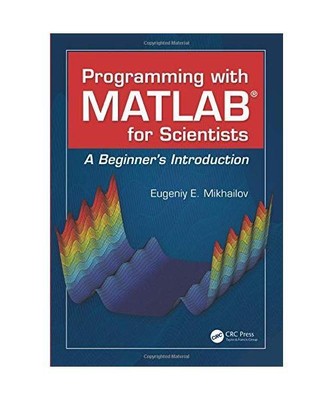 Programming with MATLAB for Scientists: A Beginner's Introduction, Eugeniy E. 