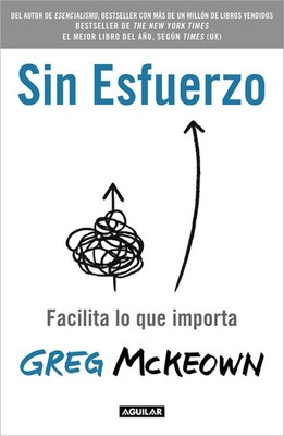 Sin esfuerzo: Facilita lo que importa / Effortless: Make It Easier to Do What Ma