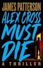 Alex Cross Must Die: A Thriller - Hardcover By Patterson, James - VERY GOOD