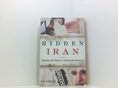 Hidden Iran: Paradox and Power in the Islamic Republic Takeyh, Ray: