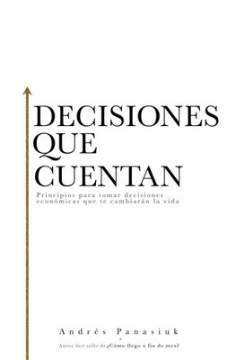 Decisiones que cuentan: Principios para tomar decisiones económicas que .. NEW