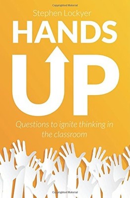 Hands Up: Questions to ignite thinking in the classroom By Mr St