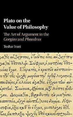 Plato on the Value of Philosophy The Art of Argument in the Gorgias and Phaedrus