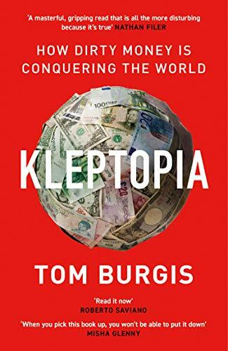 KLEPTOPIA: How Dirty Money is Conquering the World,Burgis