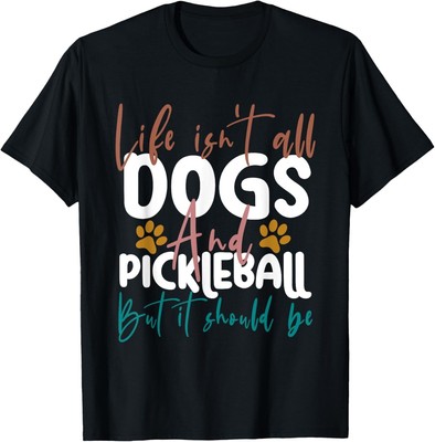 Life Isn_t All Dogs Pickleball Funny Pickleball Dog Lover T-Shirt