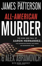 All-American Murder: The Rise and Fall of Aaron Hernandez, the Superstar Who...