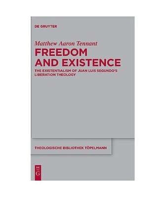 Freedom and Existence: The Existentialism of Juan Luis Segundo's Liberation Theo