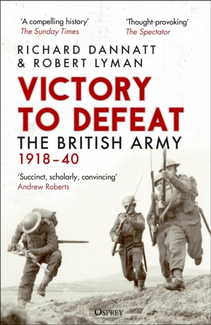 Victory to Defeat The British Army 1918–40 by Richard Dannatt (Paperback Book)