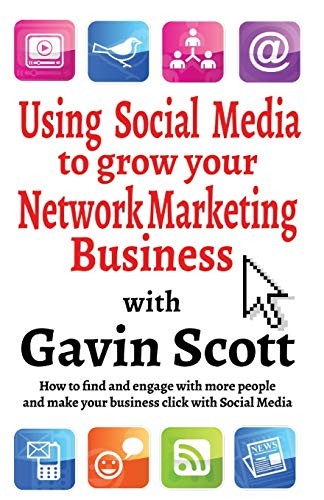 Using Social Media to grow your Network Marketing Business, Scott, Gavin<-