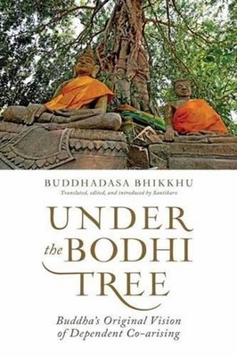 Under the Bodhi Tree: Buddha's Original Vision of Dependent Co-Arising by Ajahn
