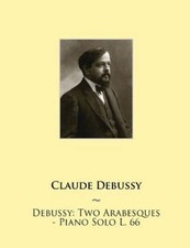 Two Arabesques, Piano Solo L. 66, Paperback by Debussy, Claude; Samwise Publi...