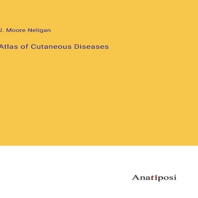 Atlas of Cutaneous Diseases J. Moore Neligan Hardcover BoD Third