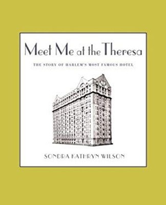 Meet Me at the Theresa : The Story of Harlem's Most Famous Hotel
