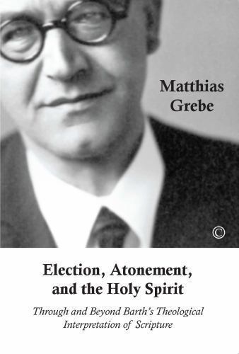 Election, Atonement, and the Holy Spirit : Through and Beyond Barth's ...