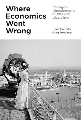 Where Economics Went Wrong: Chicago's Abandonment of Classical...