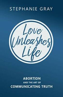 #ad Love Unleashes Life: Abortion and the Art of Communicating Truth VERY GOOD $4.34