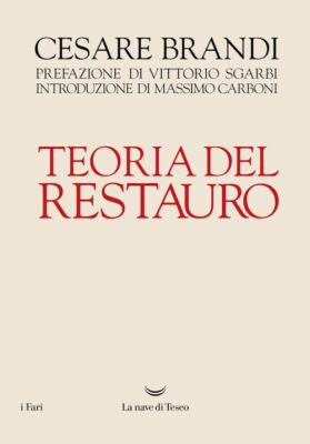 TEORIA DEL RESTAURO  - BRANDI CESARE, CARBONI MASSIMO (INTRO) - La nave di Teseo