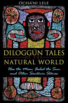 Diloggún Tales of the Natural World: How the Moon Fooled the Sun and Other ...