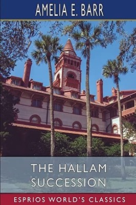 The Hallam Succession (Esprios Classics) by Amelia E Barr (paperback)
