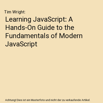 Learning JavaScript: A Hands-On Guide to the Fundamentals of Modern JavaScript, 