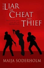 The Liar the Cheat and the Thief: Deception and the Art of Sword Play by Maija S