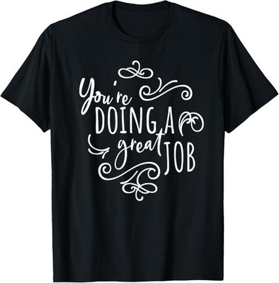 Encourage Friends Uplifting Quote You're Doing A Great Job T-Shirt