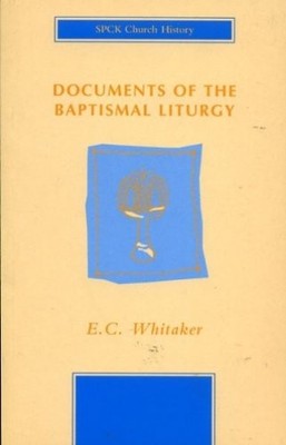 DOCUMENTS OF THE BAPTISMAL LITURGY., Whitaker, E. C.