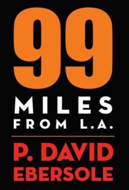99 Miles From L.A. by P David Ebersole HARDBACK 9781949790603