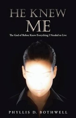 He Knew Me: The God of Before Knew Everything I Needed to Live by Phyllis D. Bot