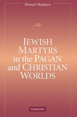 JEWISH MARTYRS IN THE PAGAN & CHRISTIAN by SHEPKARU, SHMUEL Hardback Self Help