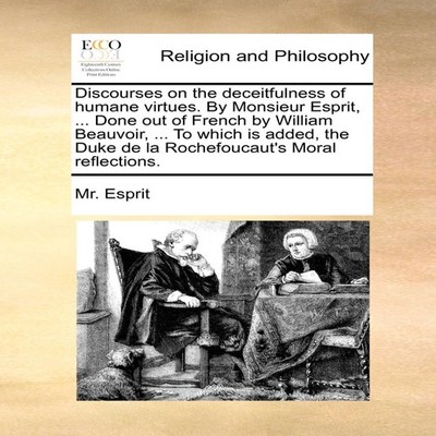 Discourses on the deceitfulness of humane virtues. By Monsieur Es