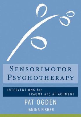 Sensorimotor Psychotherapy: Interventions for Trauma and Attachment (Norton Ser