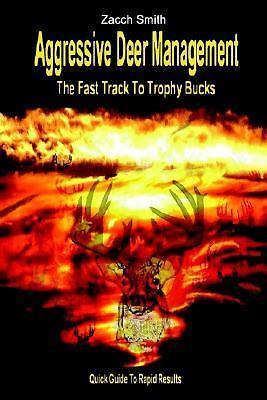 Aggressive Deer Management: The Fast Track to Trophy Bucks by Zacch Smith