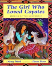 The Girl Who Loved Coyotes by Nancy Wood: Used