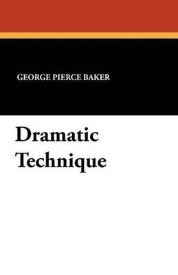 Dramatic Technique by George Pierce Baker (English) Paperback Book