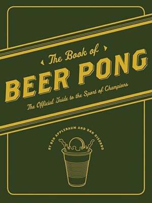The Book of Beer Pong: The Official Guide to the Sport of Champions by Applebaum