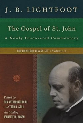 The Gospel of St. John: A Newly Discovered Commentary (The Lightfoot Legacy ...