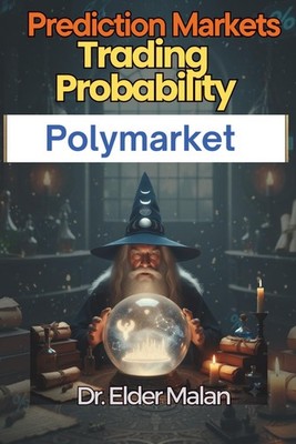 Prediction Markets: Trading Probability on Polymarket: Unlock the Mathematical E
