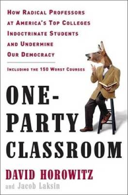 One-Party Classroom: How Radical Professors at America's Top Colleges Ind - GOOD