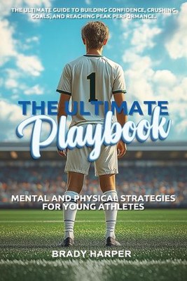Das ultimative Spielbuch: Mentale und körperliche Strategien für junge Athleten von Brad