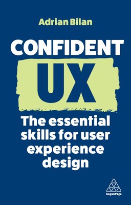 Confident UX: The Essential Skills for User Experience Design (Confident Ser...