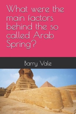 What were the main factors behind the so called Arab Spring? by Barry Vale Paper