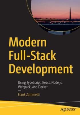 Modern Full-Stack Development: Using Typescript, React, Node.Js, Webpack, and