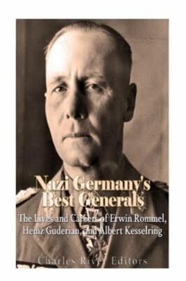 Nazi Germany s Best Generals: The Lives and Careers of Erwin Rommel, Heinz Gude