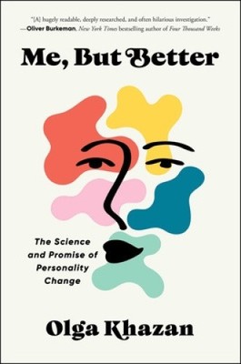 Me, But Better: The Science and Promise of Personality Change by Olga Khazan
