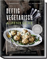 Deftig Vegetarisch - AlpenküChe ~ Anne-Katrin Weber ~ 9783954532674