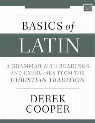 Basics of Latin : A Grammar with Readings and Exercises from the Christian...