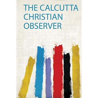 Calcutta Christian Observer -  NEW Hardpress 2020