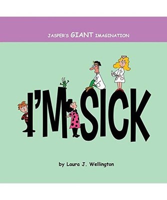 Jasper's Giant Imagination: I'm Sick, Laura J. Wellington