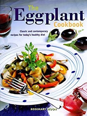 The Eggplant Cookbook: Classic and Contemporary Recipes for Today